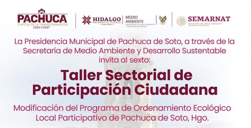 Pachuca convoca al sexto Taller Sectorial de Participación Ciudadana para fortalecer el ordenamiento ecológico   