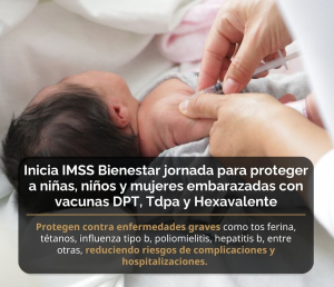 Inicia IMSS Bienestar jornada para proteger a niñas, niños y mujeres embarazadas con vacunas DPT, Tdpa y Hexavalente